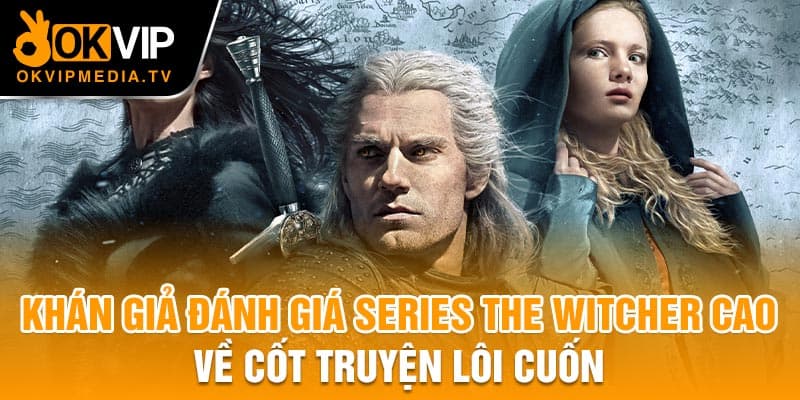 Khán giả đánh giá series The Witcher cao về cốt truyện lôi cuốn