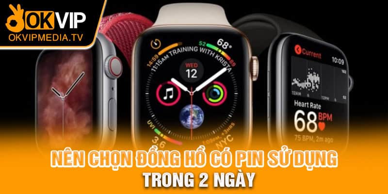 Nên chọn đồng có có pin sử dụng trong 2 ngày