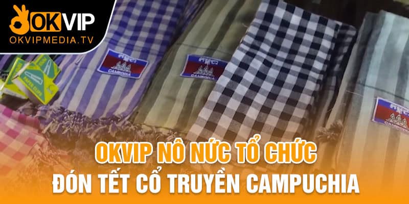 OKVIP nô nức tổ chức đón tết cổ truyền Campuchia