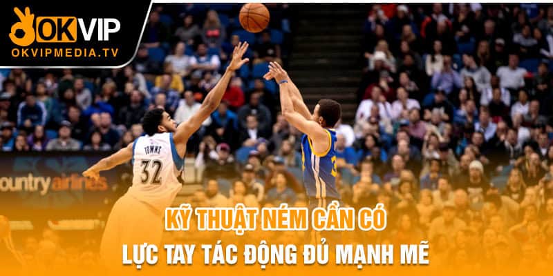 Kỹ thuật ném cần có lực tay tác động đủ mạnh mẽ