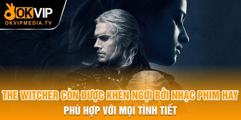 The Witcher còn được khen ngợi bởi nhạc phim hay, phù hợp với mọi tình tiết