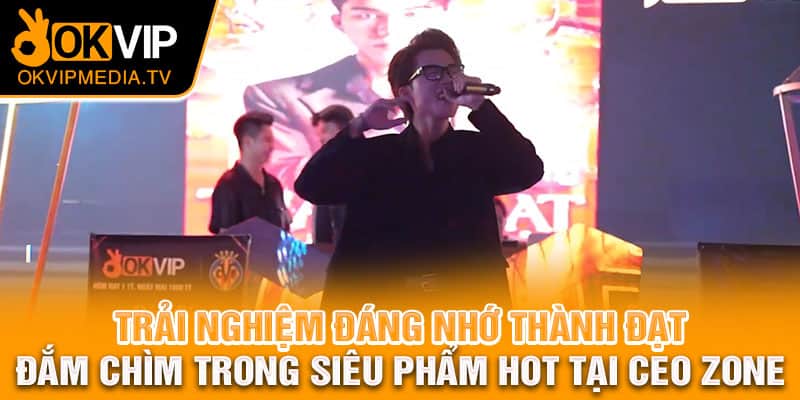 Trải nghiệm đáng nhớ Thành Đạt đắm chìm trong siêu phẩm hot tại Ceo Zone