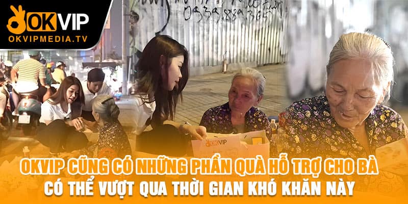 OKVIP cũng có những phần quà hỗ trợ cho bà có thể vượt qua thời gian khó khăn này