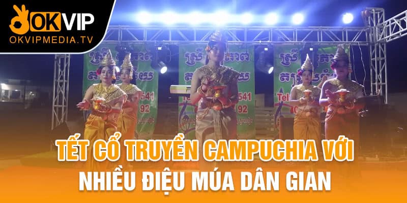 Tết cổ truyền tại Campuchia với nhiều điệu múa dân gian