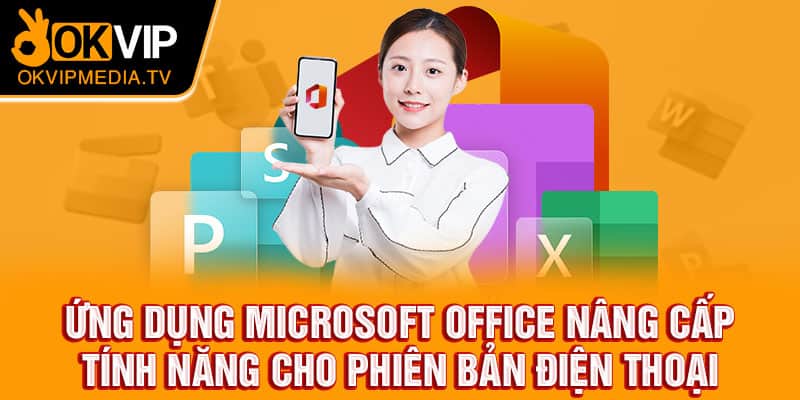 Ứng dụng Microsoft Office đã nâng cấp tính năng cho phiên bản điện thoại