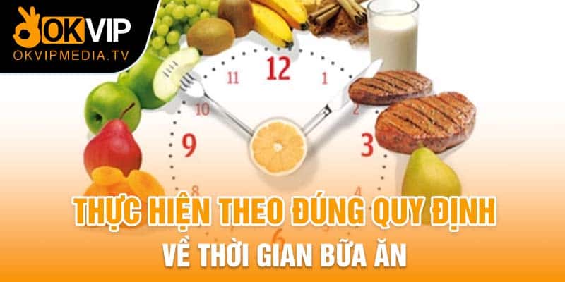 Thực hiện theo đúng quy định về thời gian bữa ăn 