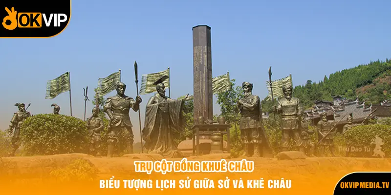 Trụ cột đồng Khuê Châu - Biểu tượng lịch sử giữa Sở và Khê Châu