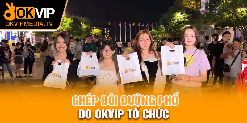 Ghép đôi đường phố do OKVIP tổ chức