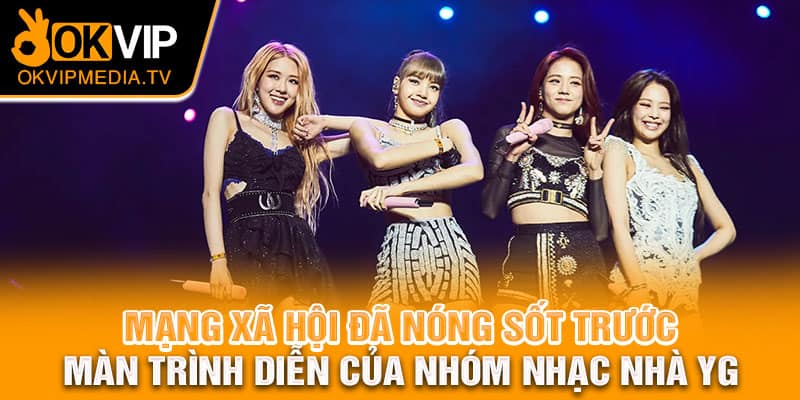 Mạng xã hội đã nóng sốt trước màn trình diễn của nhóm nhạc nhà YG