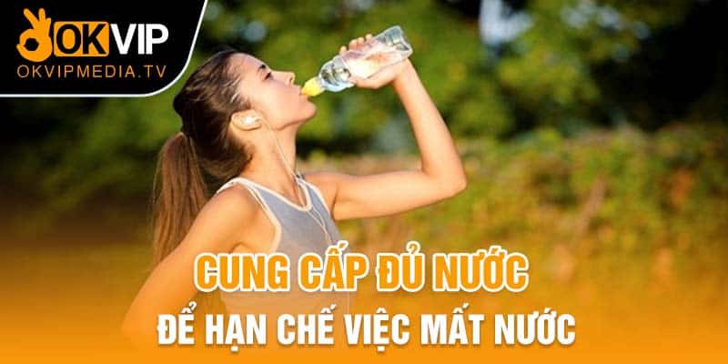 Cung cấp đủ nước để hạn chế việc mất nước