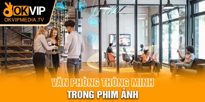 Gadgets cho văn phòng thông minh trong phim ảnh