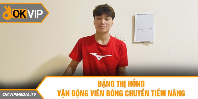 Đặng Thị Hồng - Vận động viên bóng chuyền tiềm năng 