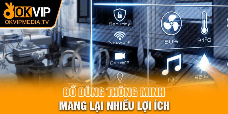 Đồ dùng tân tiến mang lại nhiều lợi ích