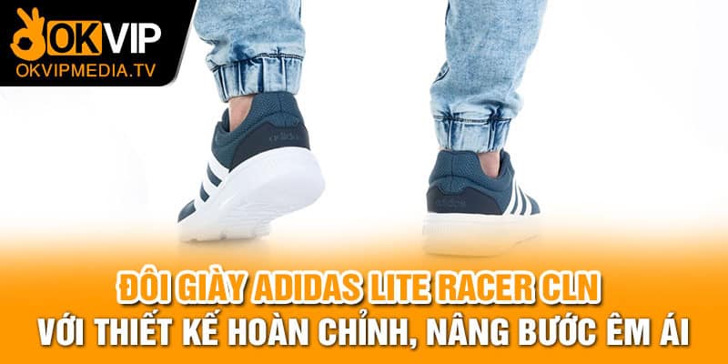 Đôi Adidas Lite Racer CLN với thiết kế hoàn chỉnh, nâng bước êm ái