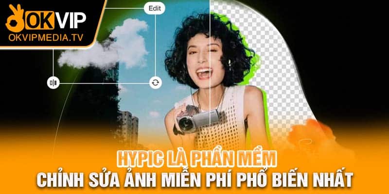 Hypic là phần mềm chỉnh sửa ảnh miễn phí phổ biến nhất 