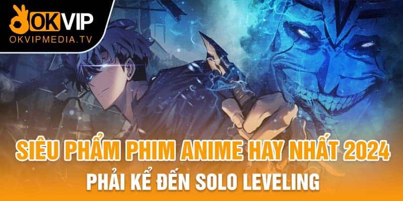 Siêu phẩm phim anime hay nhất 2024 phải kể đến Solo Leveling