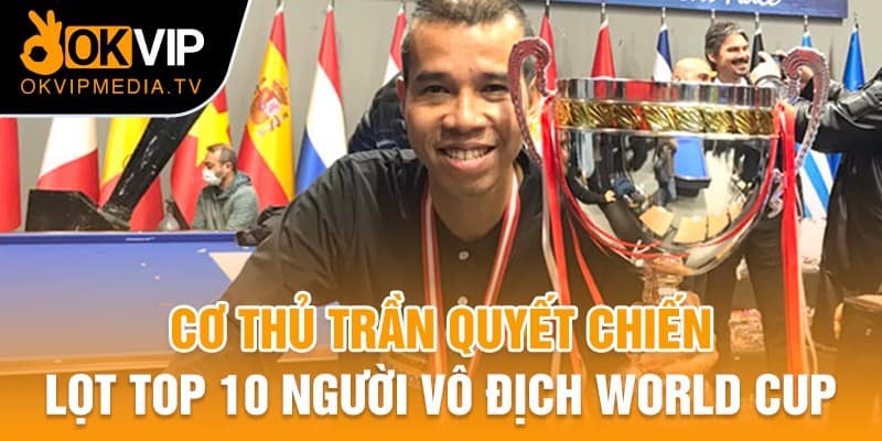 Cơ thủ Trần Quyết Chiến lọt top 10 người vô địch World Cup