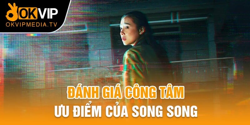 Đánh giá công tâm ưu điểm của Song Song