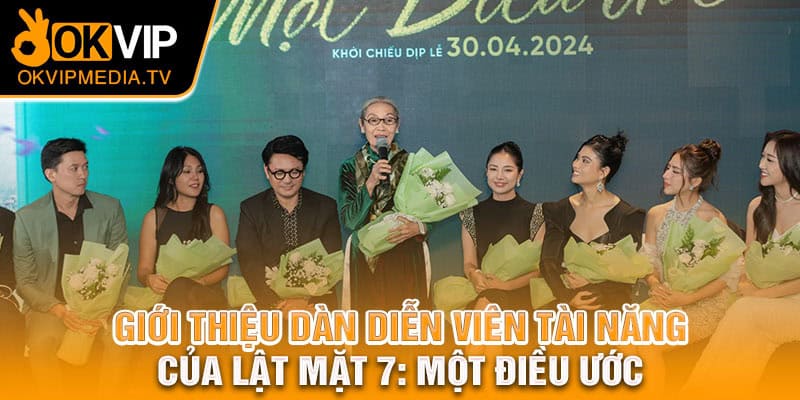 Giới thiệu dàn diễn viên tài năng của Lật Mặt 7: Một Điều Ước