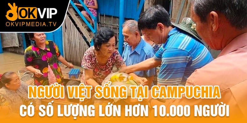 Người Việt sống tại Campuchia có số lượng lớn hơn 10.000 người