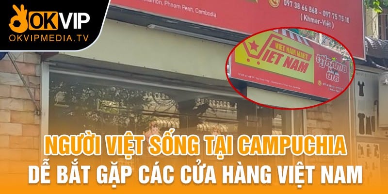 Người Việt sống tại Campuchia dễ bắt gặp các cửa hàng Việt Nam