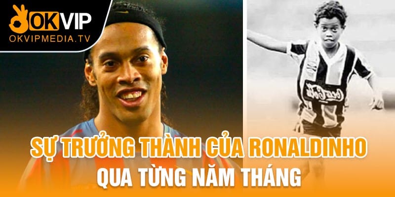 Sự trưởng thành của Ronaldinho qua từng năm tháng