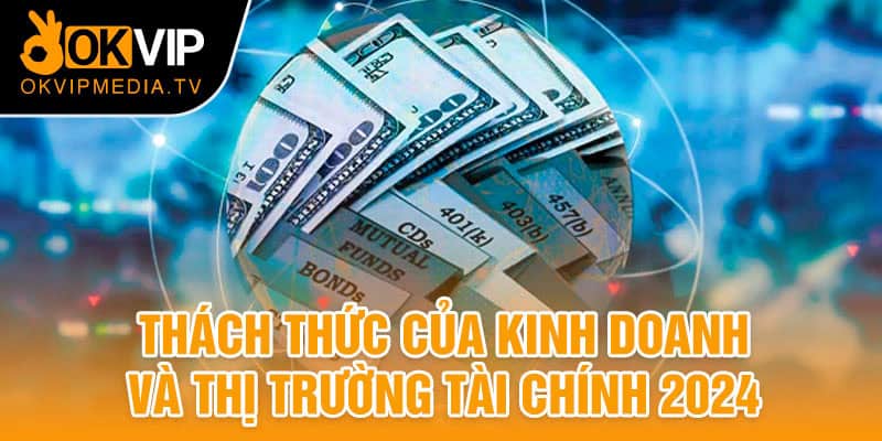 Thách thức của kinh doanh và thị trường tài chính 2024 