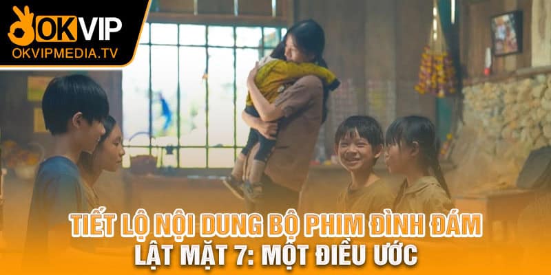 Tiết lộ nội dung bộ phim đình đám Lật Mặt 7: Một Điều Ước