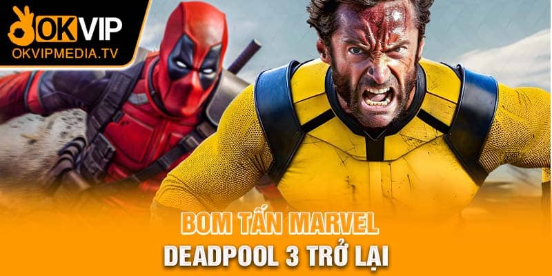 Bom tấn Marvel Deadpool 3 trở lại