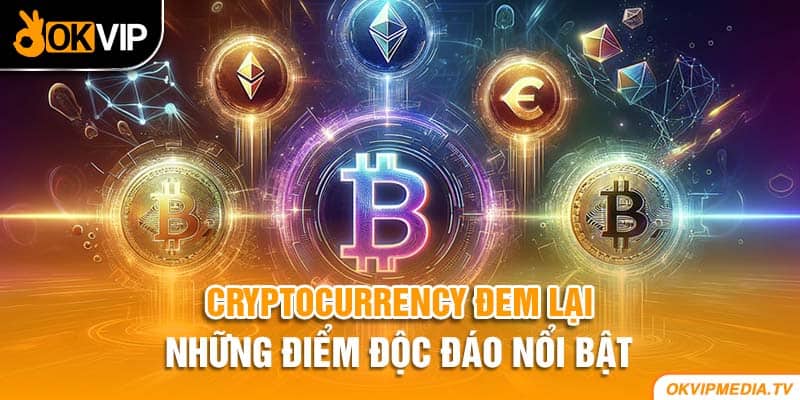 Cryptocurrency đem lại những điểm độc đáo nổi bật