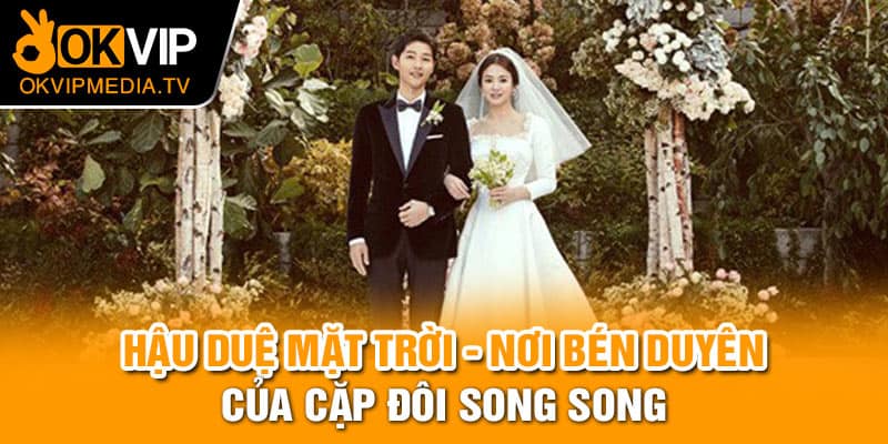 Hậu duệ mặt trời - Nơi bén duyên của cặp đôi Song Song 