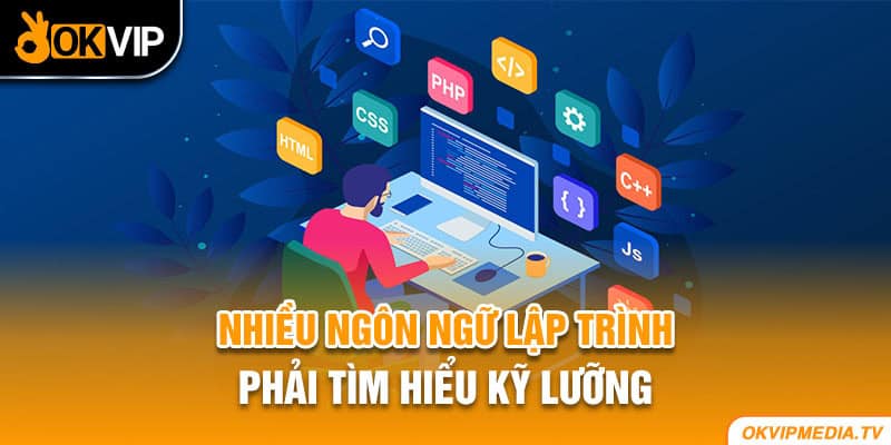 Nhiều ngôn ngữ lập trình phải tìm hiểu kỹ lưỡng