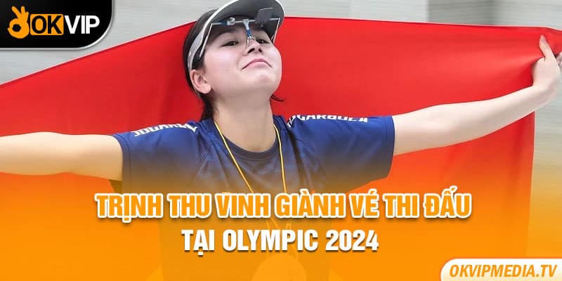 Trịnh Thu Vinh giành vé thi đấu tại Olympic 2024