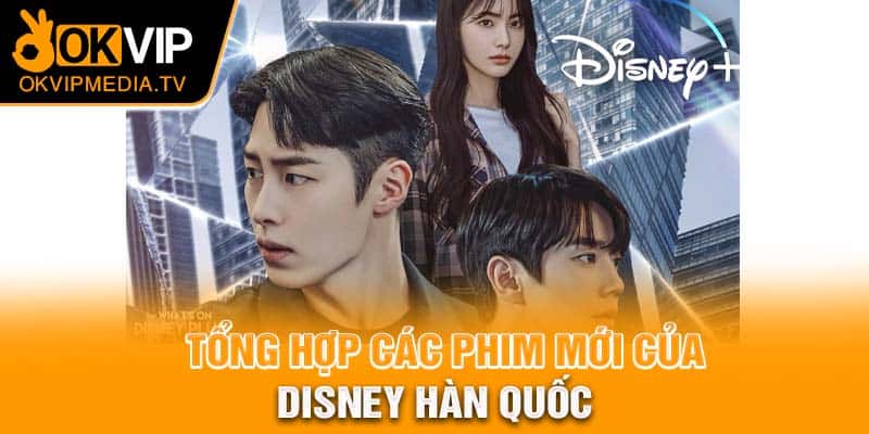 Tổng hợp các phim mới của Disney Hàn Quốc