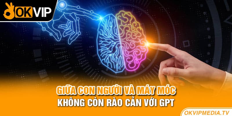 Giữa con người và máy móc không còn rào cản với GPT