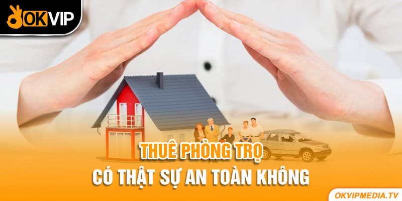 Thuê phòng trọ có thật sự an toàn không