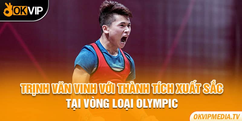 Trịnh Văn Vinh với thành tích xuất sắc tại vòng loại Olympic