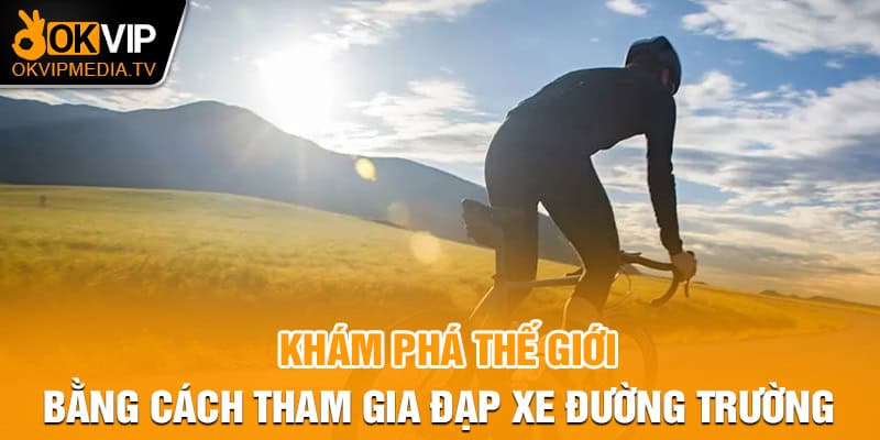 Khám phá thế giới bằng cách tham gia đạp xe đường trường 