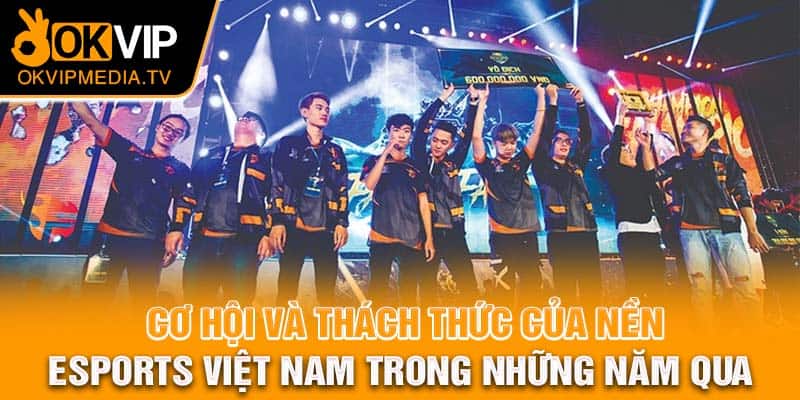 Cơ hội và thách thức của nền eSports Việt Nam trong những năm qua