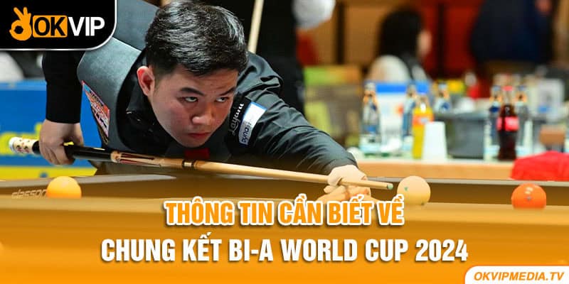 Thông tin cần biết về chung kết bi-a World Cup 2024