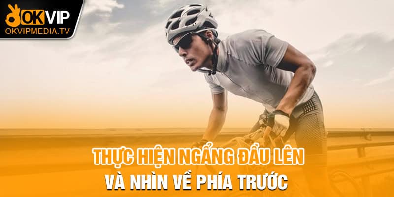 Thực hiện ngẩng đầu lên và nhìn về phía trước 