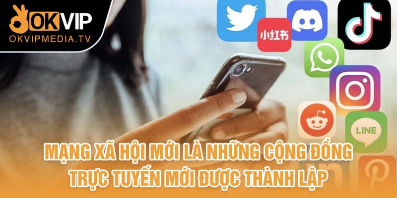 Mạng xã hội mới là những cộng đồng trực tuyến mới được thành lập