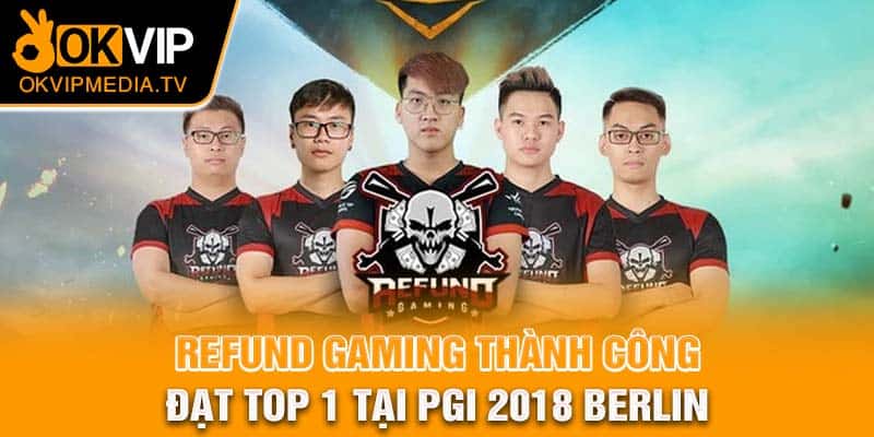 Refund Gaming thành công đạt top 1 tại PGI 2018 Berlin