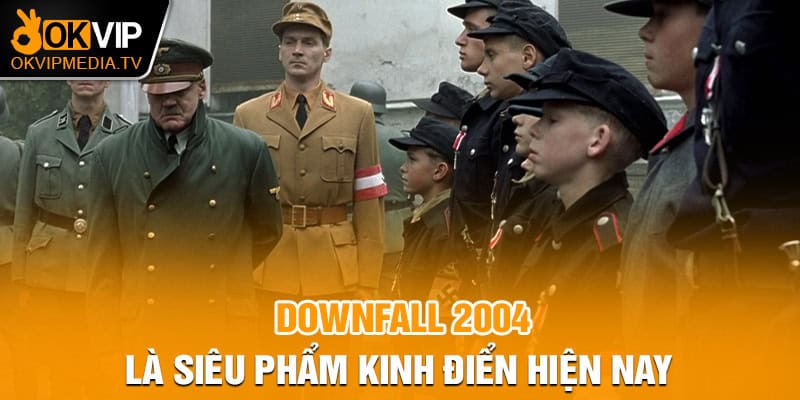 Downfall 2004 là siêu phẩm kinh điển hiện nay