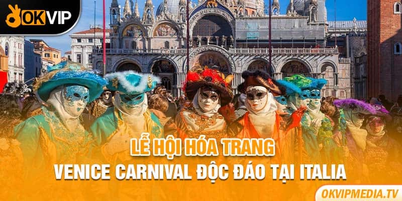 Lễ hội hóa trang Venice Carnival độc đáo tại Italia