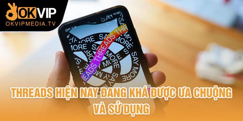 Threads hiện nay đang khá được ưa chuộng và sử dụng