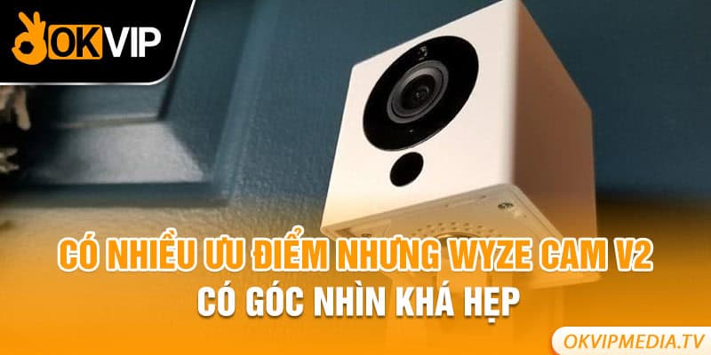 Có nhiều ưu điểm nhưng Wyze Cam V2 có góc nhìn khá hẹp