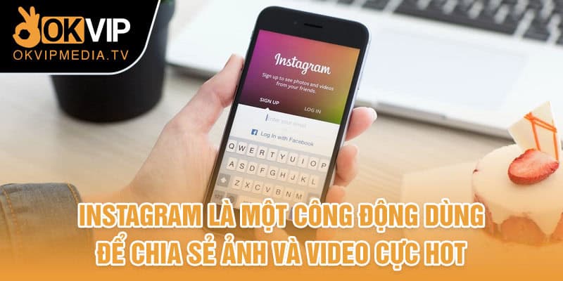 Instagram là một cộng đồng dùng để chia sẻ ảnh và video cực hot