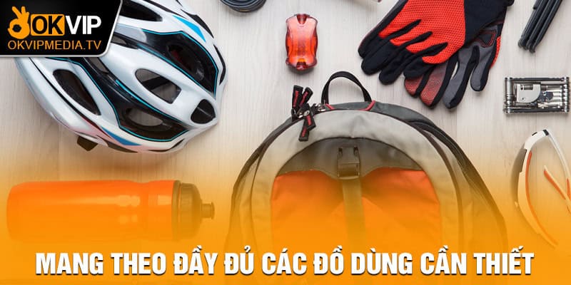 Mang theo đầy đủ các đồ dùng cần thiết 