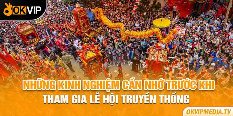 Những kinh nghiệm cần nhớ trước khi tham gia lễ hội truyền thống